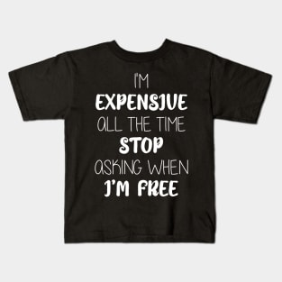 I'm  Expensive  All The Time  Stop  Asking When  I’m Free Kids T-Shirt